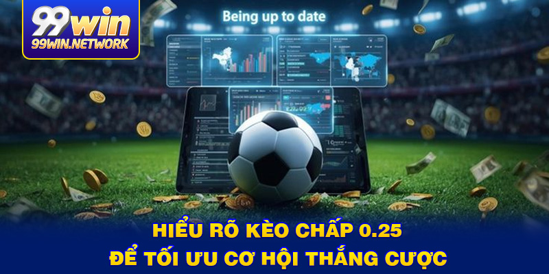 hieu-ro-keo-chap-0.25-de-toi-uu-co-hoi-thang-cuoc